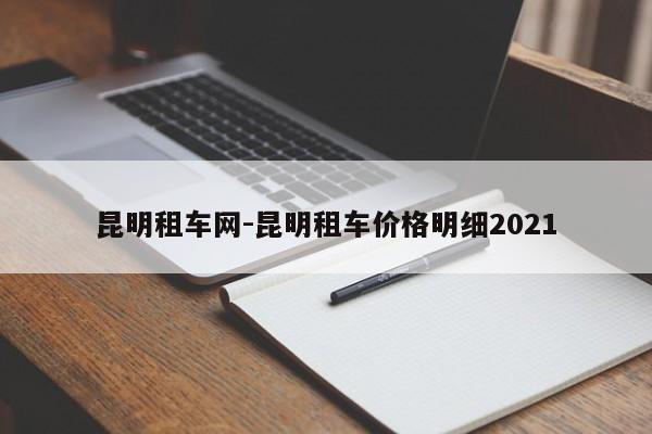 昆明租车网-昆明租车价格明细2021