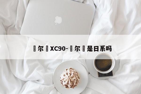 迗尔迗XC90-迗尔迗是日系吗